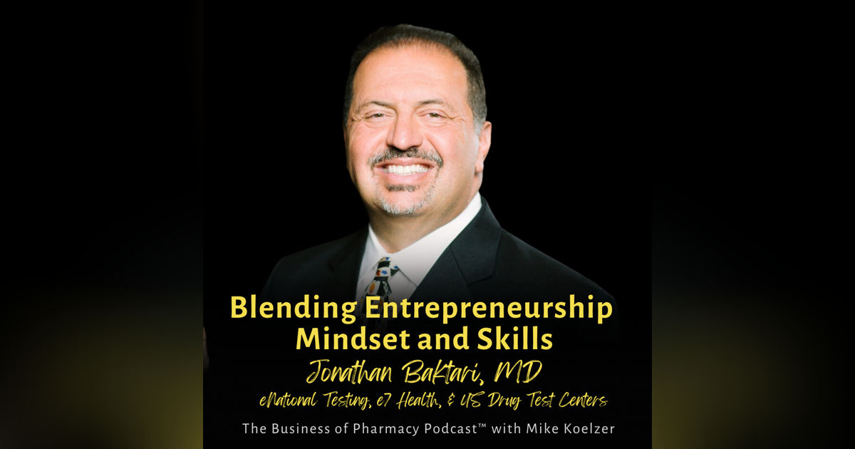 Blending Entrepreneurship Mindset and Skills | Jonathan Baktari, MD, eNational Testing, e7 Health, & US Drug Test Centers