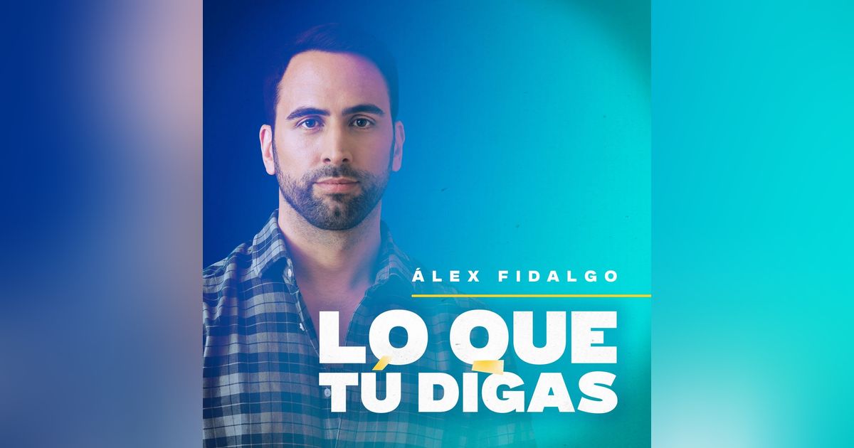 LO QUE TÚ DIGAS con Alex Fidalgo