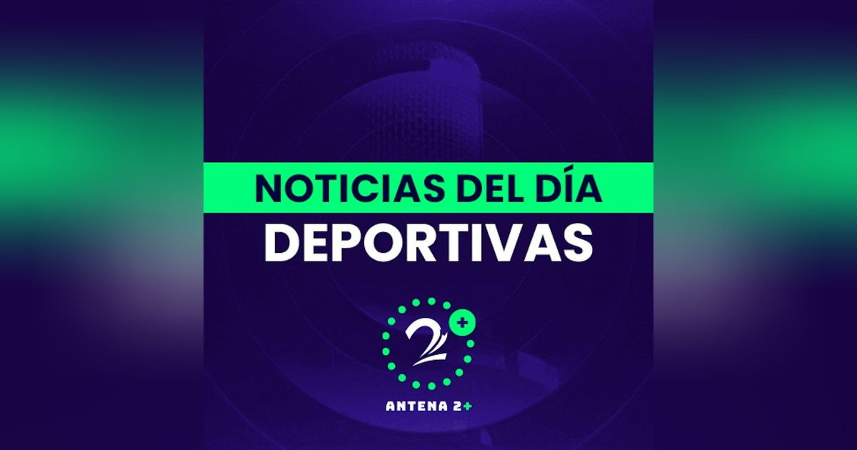 Noticias deportivas Antena 2 (28 de mayo de 2025)