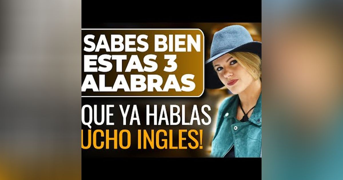 057. Si Sabes Estas 3 Palabras es que Ya Hablas Inglés o Puedes Conversar Como Avanzado