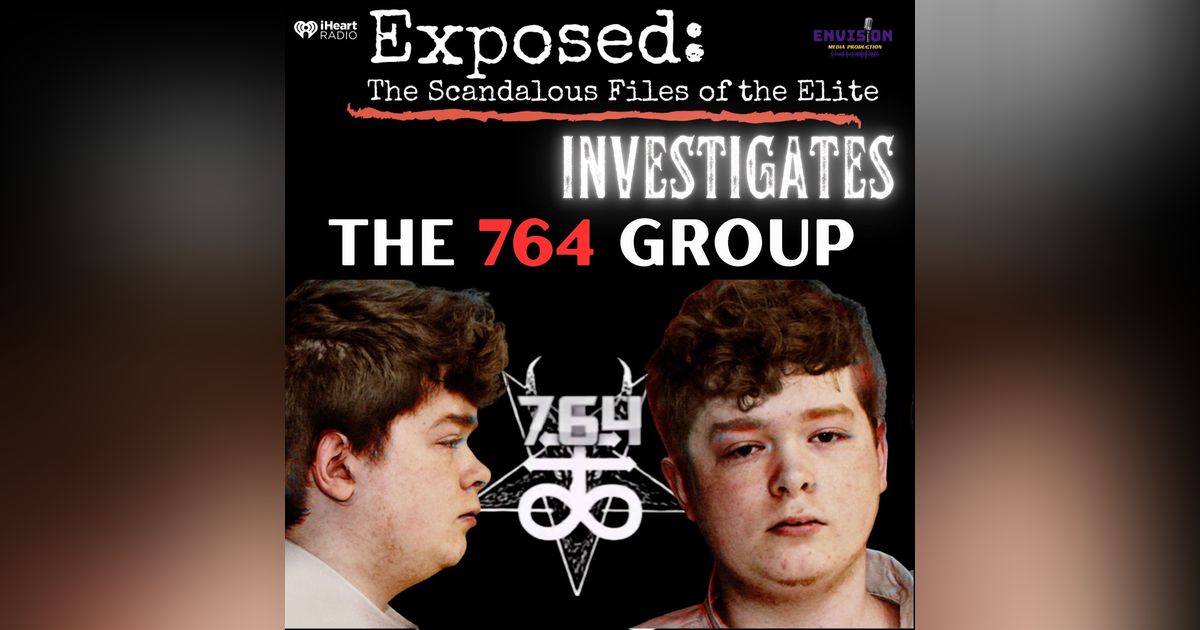 Part 2: 764 Group | Exposed: Investigates