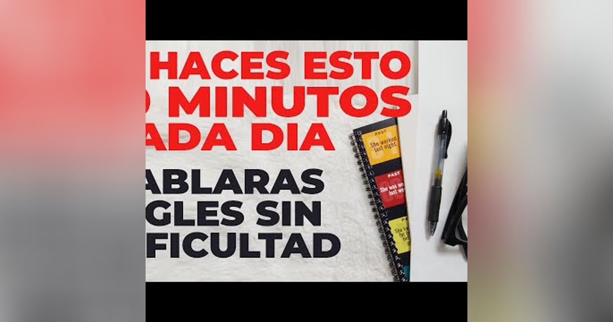 129. Si Haces Esto 10 Minutos al Día Hablarás Inglés Sin Dificultad