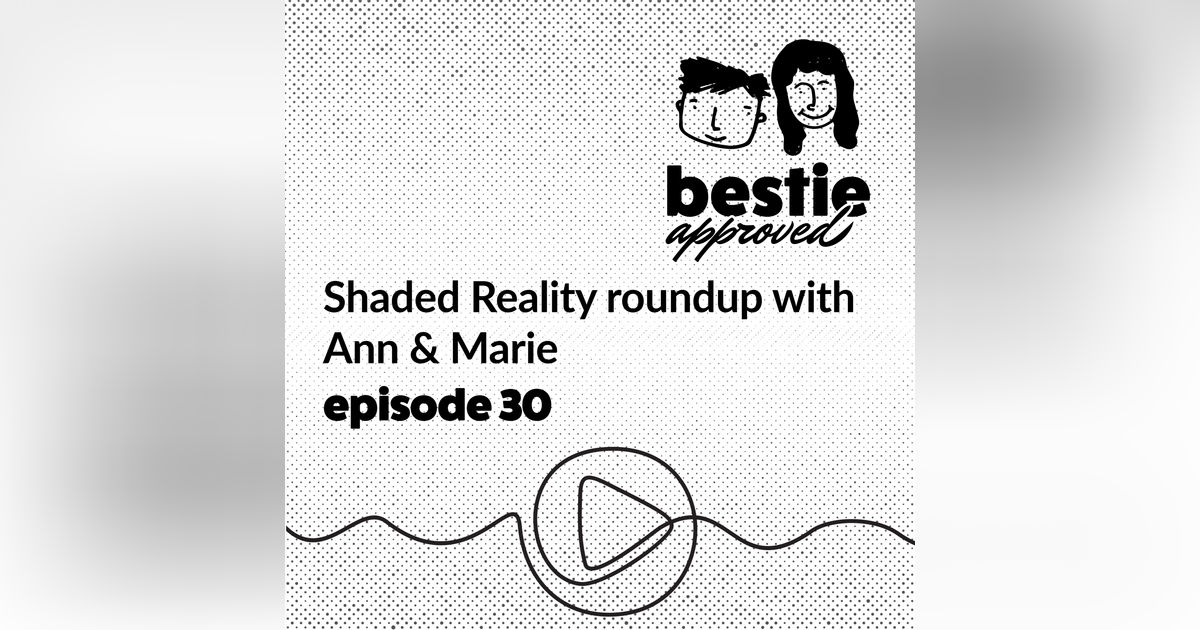 Shaded Reality roundup with Ann & Marie