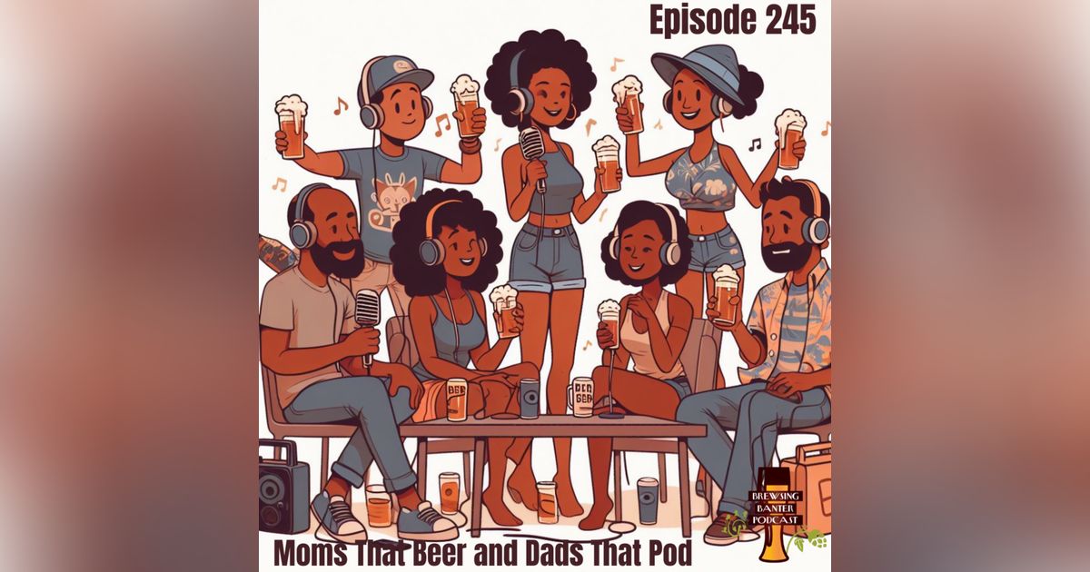BBP 245 - Moms that Beer and Dads that Pod