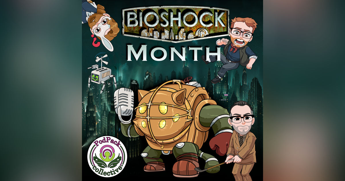 Celebrating 250th Episode with the PodPack Collective! || Bioshock Month