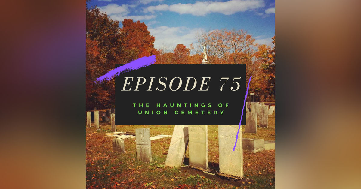 Ep. 75: The Hauntings of Union Cemetery