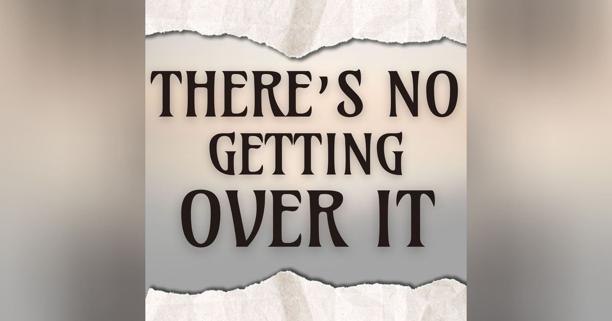 There’s No Getting Over It