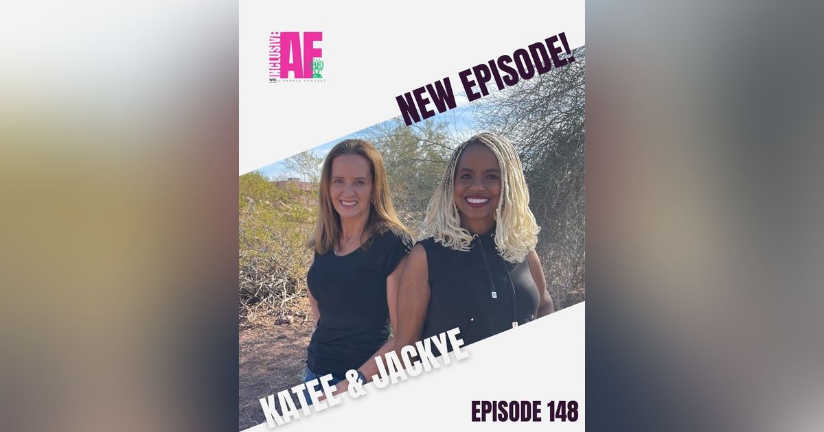 Getting Inclusive AF with Katee & Jackye - Episode 148