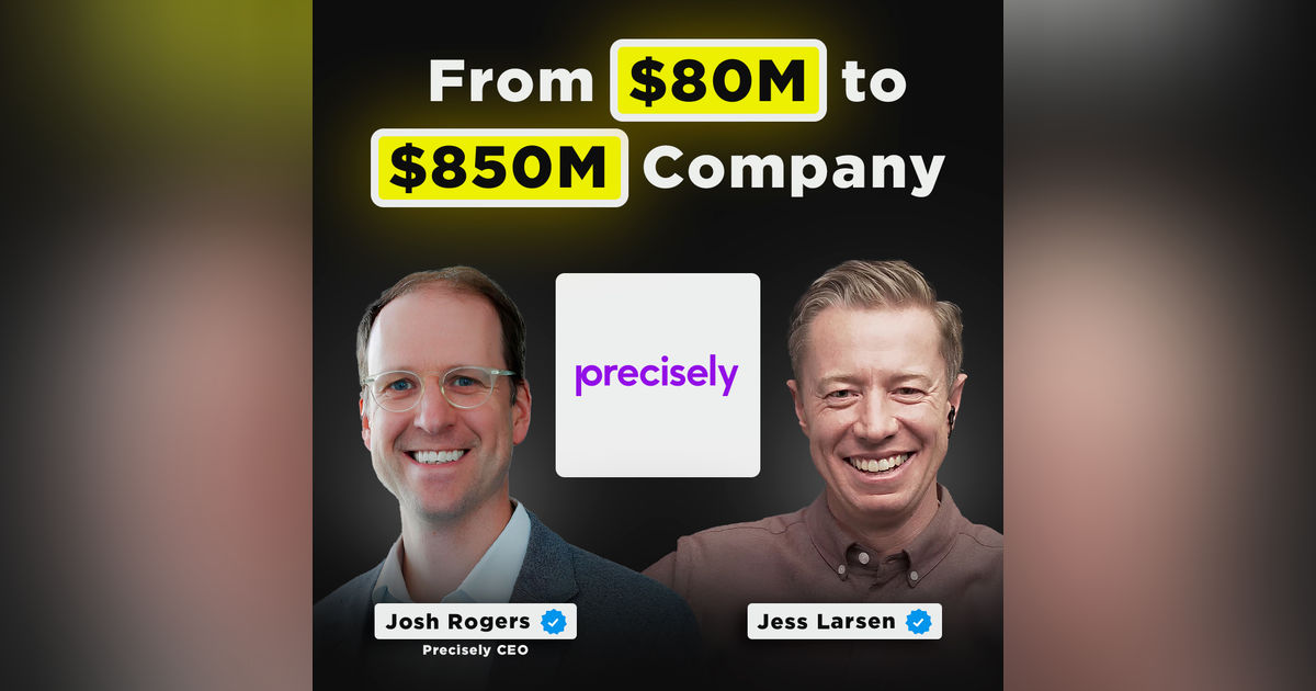 Growing a $80M Company to $850M: Lessons in Data Integrity | Precisely CEO, Josh Rogers