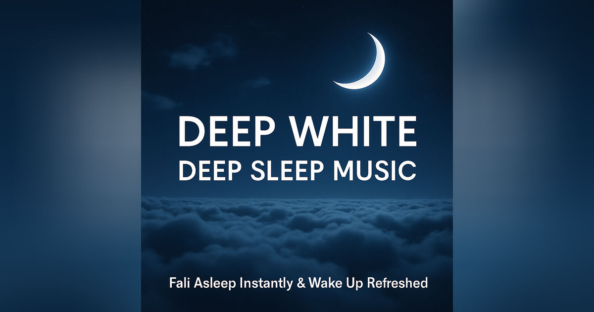 DEEP WHITE DEEP SLEEP MUSIC – Fall Asleep Instantly & Wake Up Refreshed