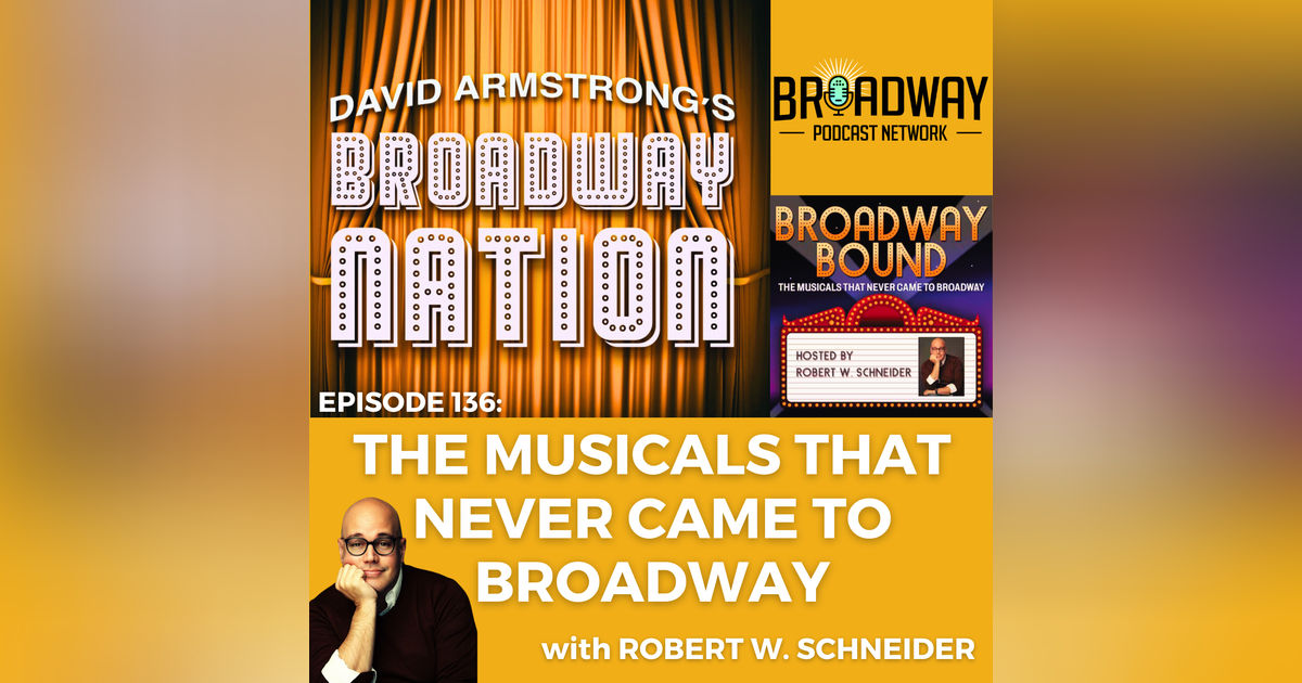 Episode 136: THE MUSICALS THAT NEVER CAME TO BROADWAY