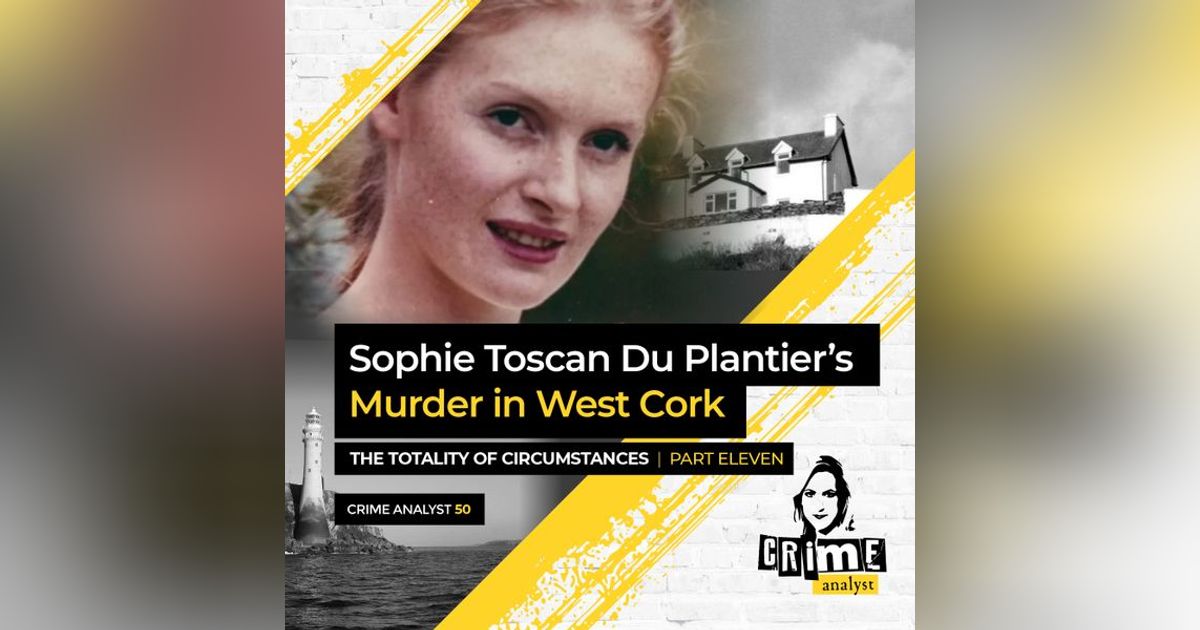 50: The Crime Analyst | Ep 50 | Sophie Toscan Du Plantier’s Murder in West Cork: The Totality of Circumstances Ctd. Part 11