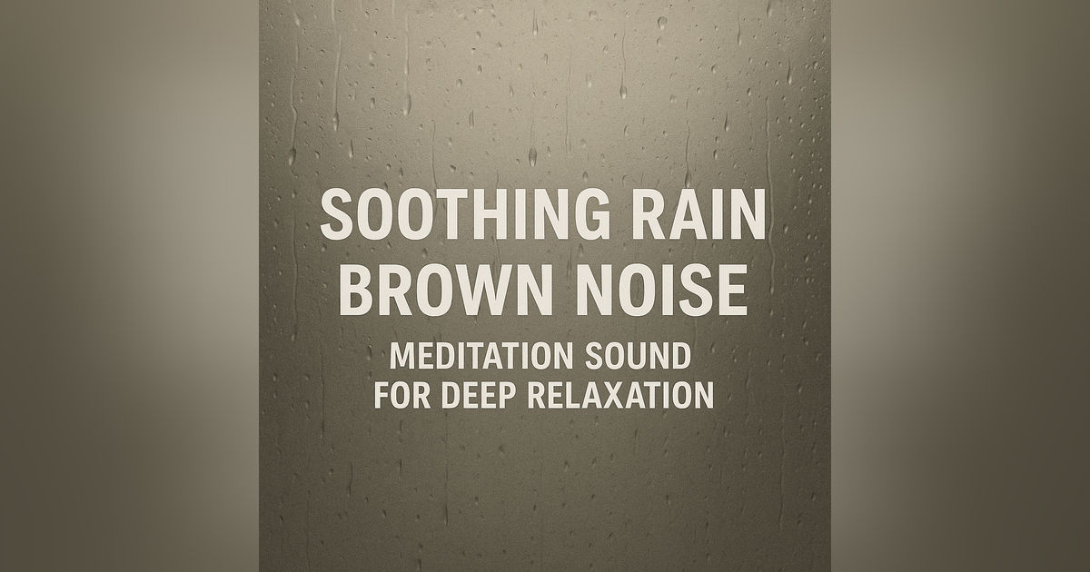 Soothing Rain Brown Noise Meditation Sound For Deep Relaxation