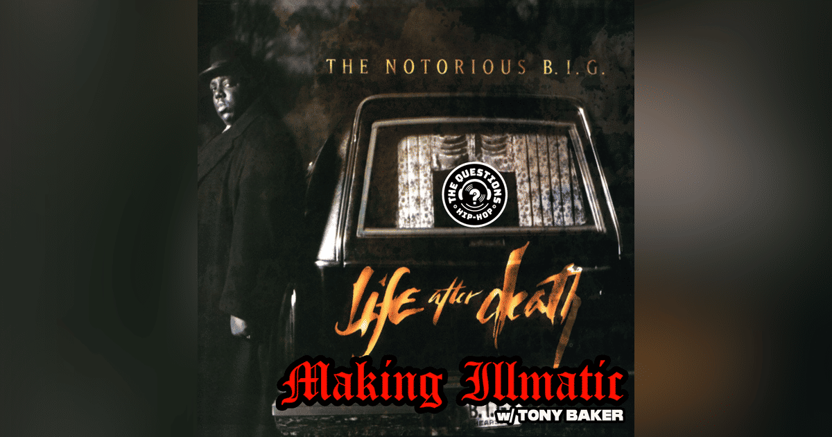 Making Illmatic: Notorious B.I.G. 'Life After Death' w/ Tony Baker