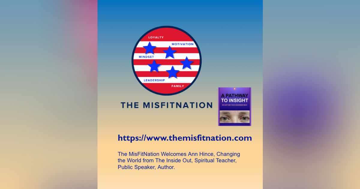 The MisFitNation Show welcomes  Ann Hince - Changing the world, from the inside, out.  Spiritual teacher, public speaker, and author.