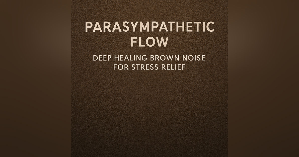 Parasympathetic Flow | Deep Healing Brown Noise for Stress Relief