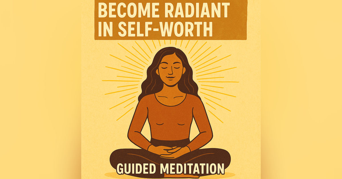 Become Radiant in Self Worth (Guided Meditation)