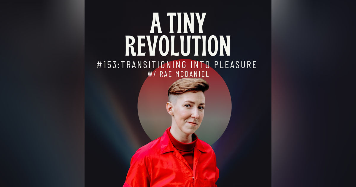 #153: Transitioning Into Pleasure, w/ Rae McDaniel