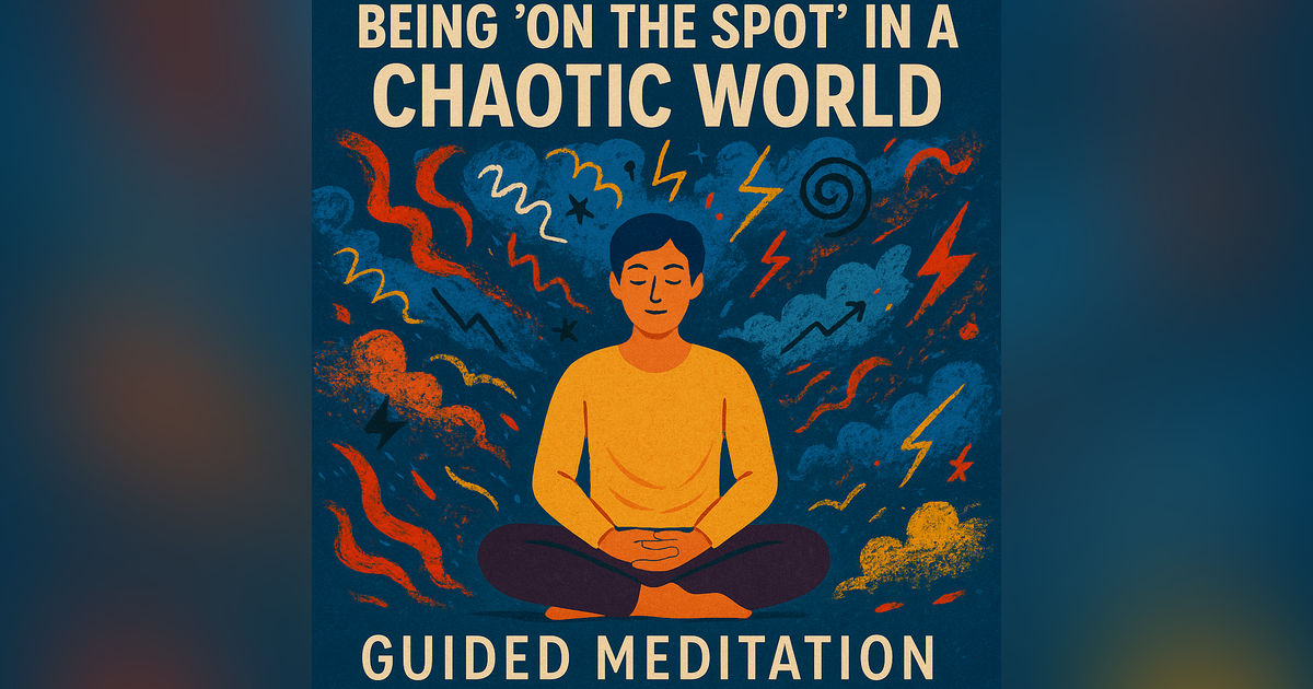 Being "On the Spot" in a Chaotic World | Guided Meditation