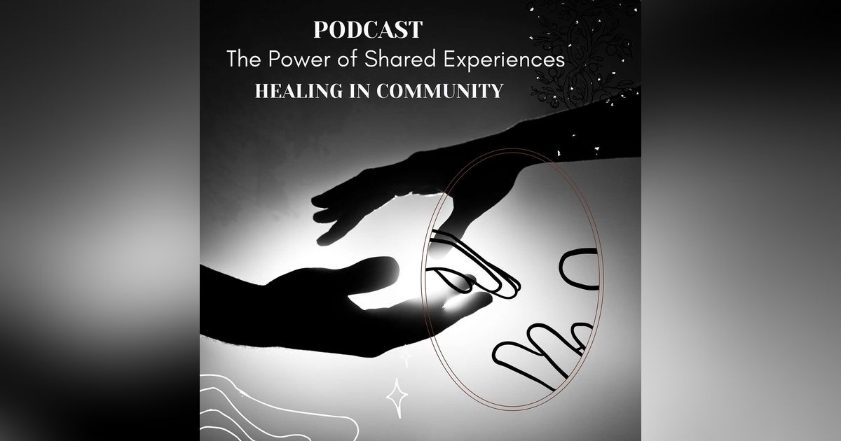 Episode 11: Healing in Community: The Power of Shared Experiences