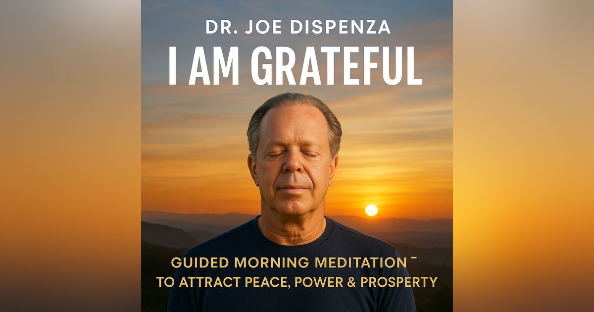 Dr. Joe Dispenza - I AM GRATEFUL: Guided Morning Meditation to Attract Peace, Power & Prosperity