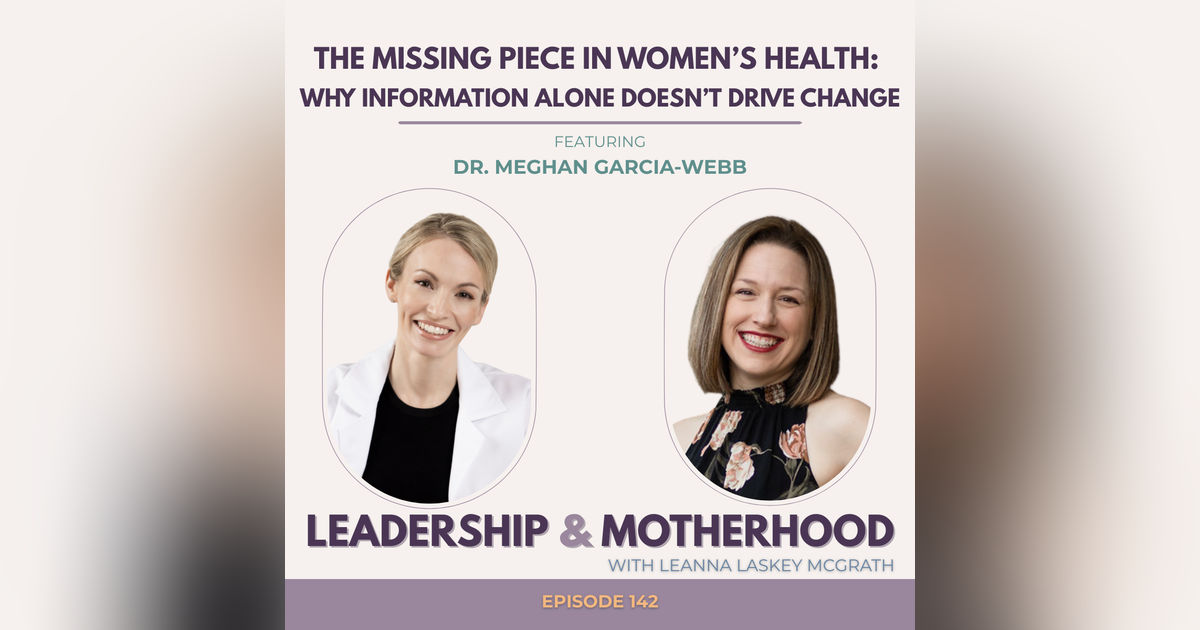 The Missing Piece in Women’s Health: Why Information Alone Doesn’t Drive Change - with MD + Life Coach Dr. Meghan Garcia-Webb