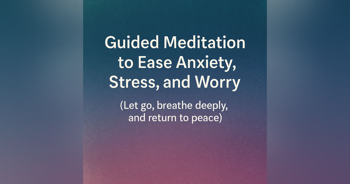 Guided Meditation to Ease Anxiety, Stress, and Worry (Let go, breathe deeply, and return to peace)