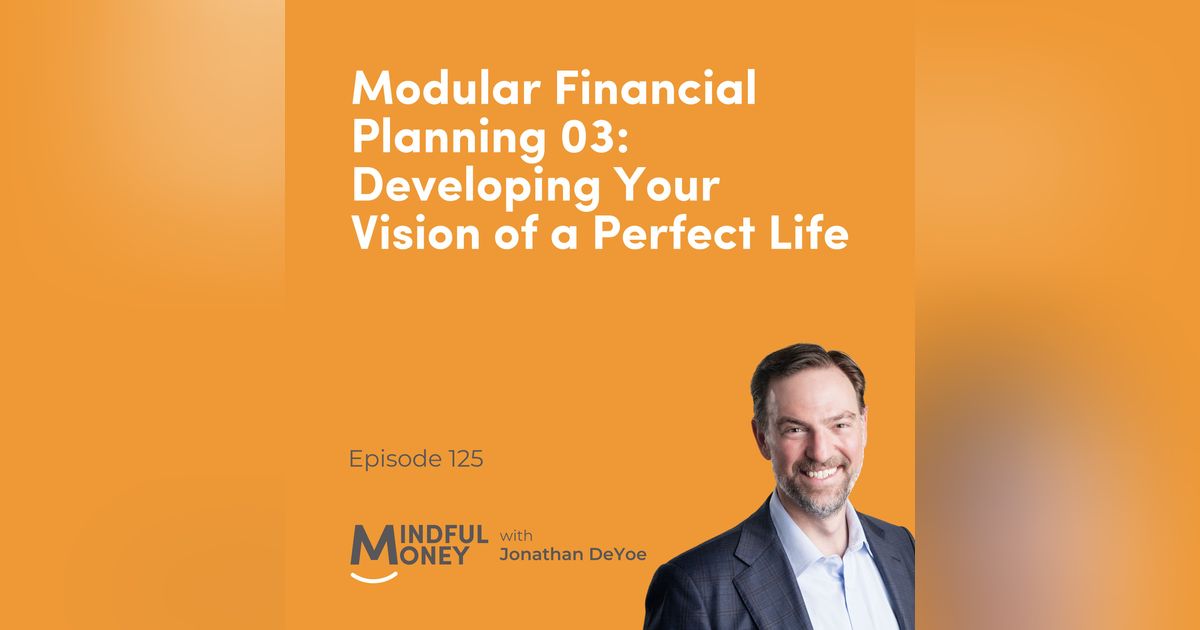 125: Modular Financial Planning 03: Developing Your Vision of a Perfect Life