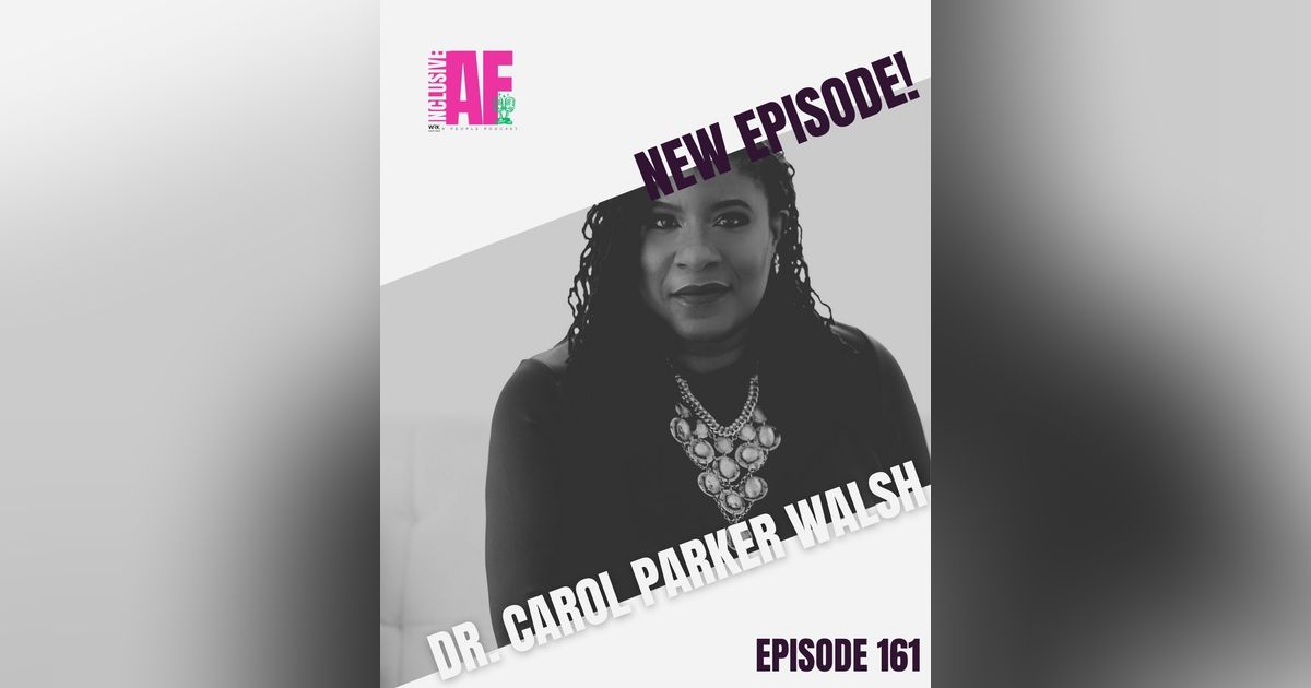 Navigating Uncertainty: Building Inclusive Cultures and Resilient Leaders w/ Dr. Carol Parker Walsh