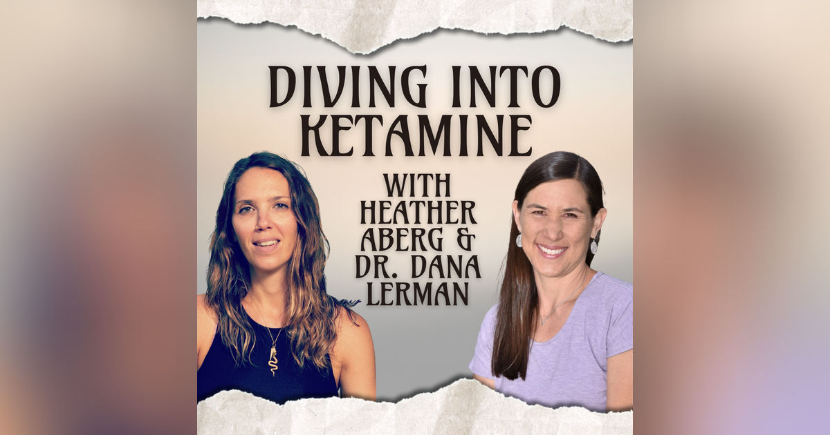 Diving into Ketamine with Heather Aberg and Dr. Dana Lerman