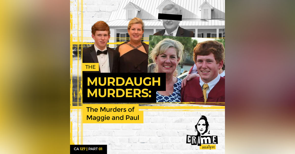 Ep 127: The Murdaugh Murders: The Murders of Maggie and Paul, Part 1