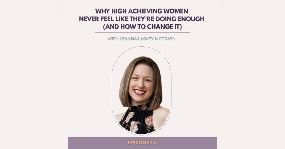 Why High Achieving Women Never Feel Like They’re Doing Enough (And How to Change It)