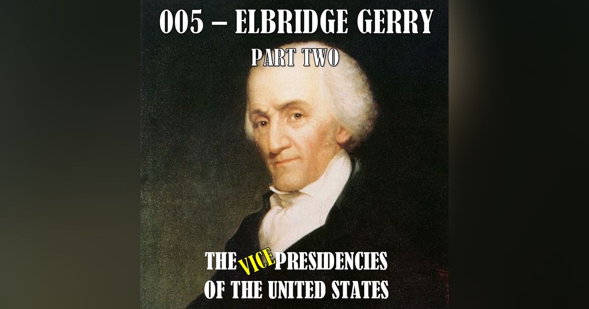 VPOTUS 005.2 - Elbridge Gerry Part Two