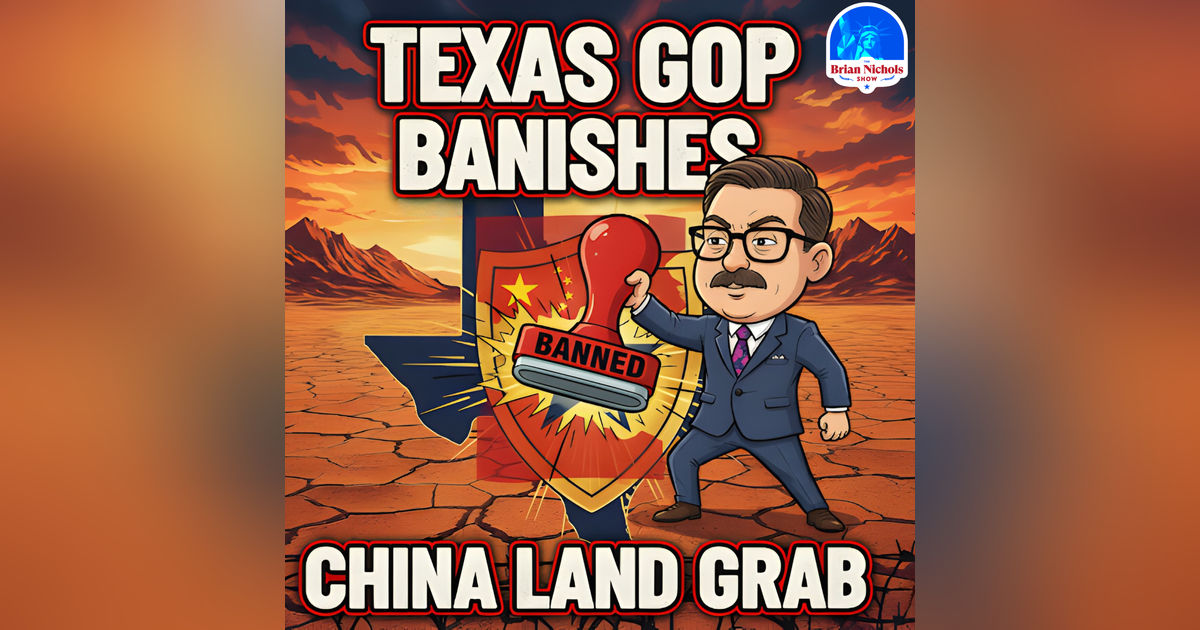 1068: Texas GOP BANISHES China Land Grab (w/ Briscoe Cain)