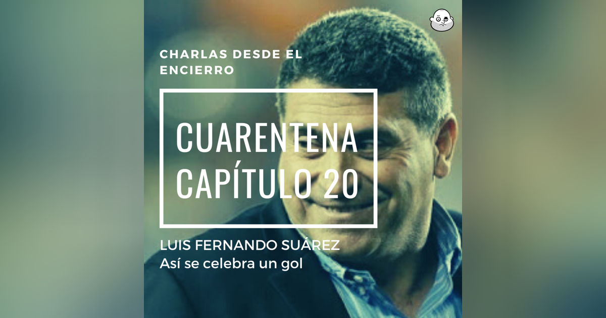 Episodio 20 con Luis Fernando Suárez (Así se celebra un gol)