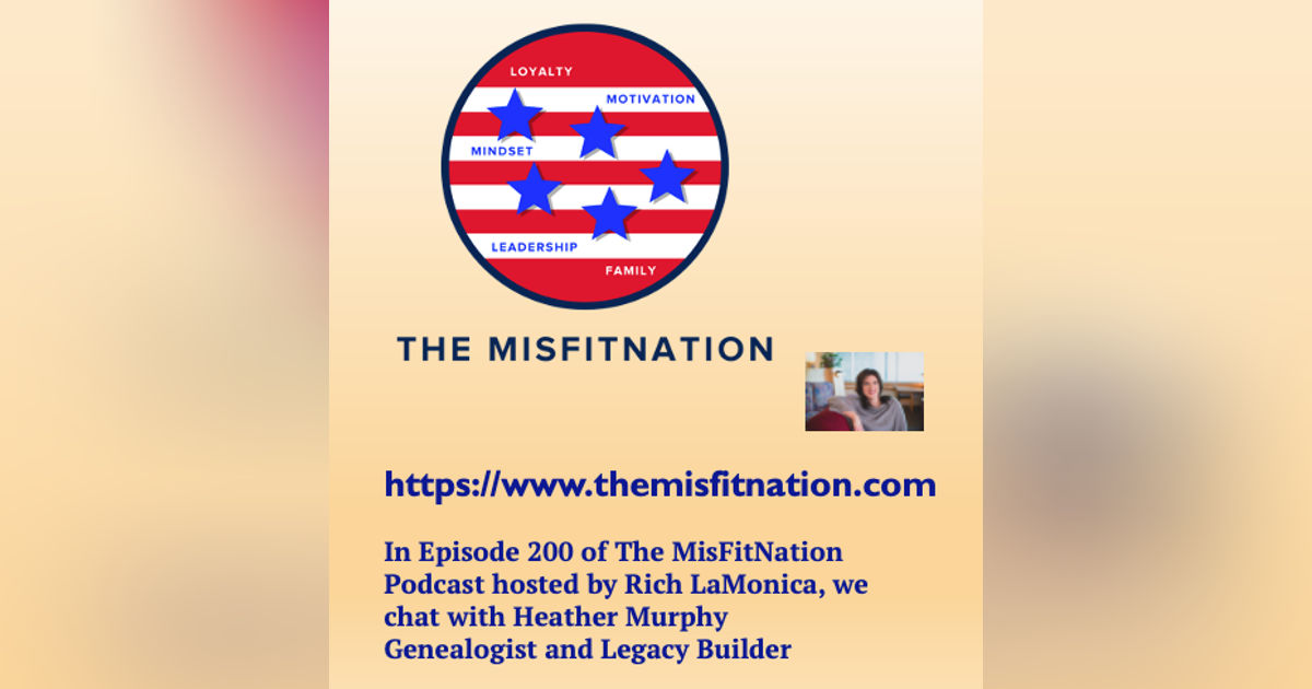 Episode 200 of The MisFitNation we chat with Heather Murphy Genealogist and Legacy Builder