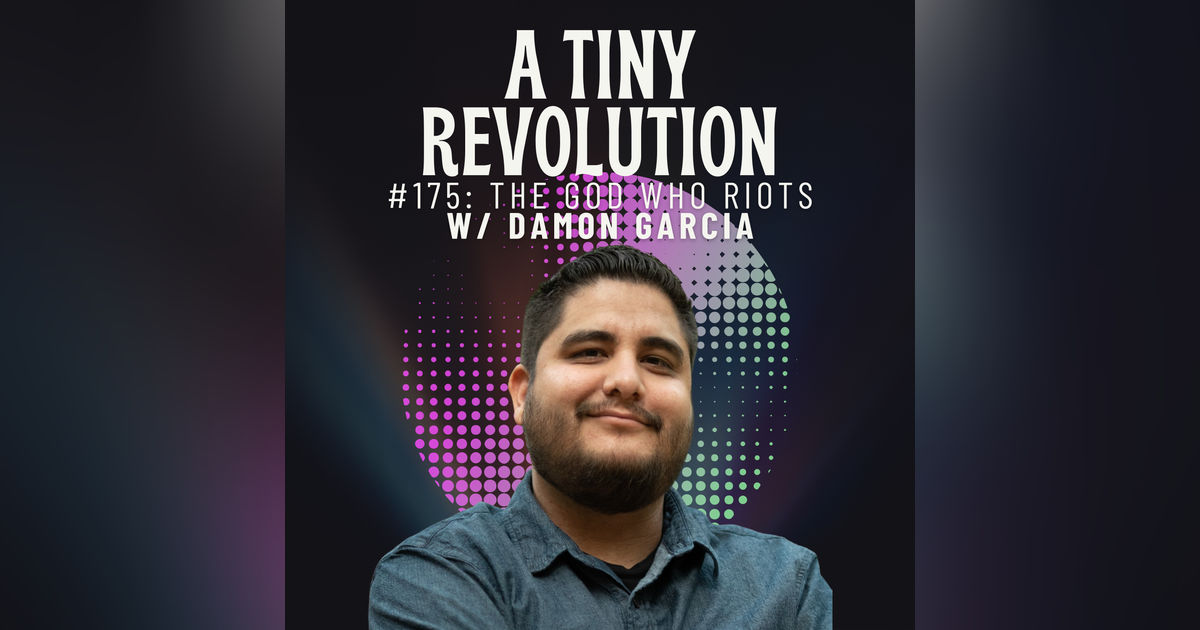 #175: The God Who Riots, w/ Damon Garcia