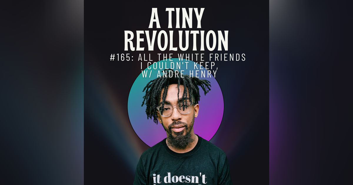 #165: All The White Friends I Couldn't Keep, w/ Andre Henry