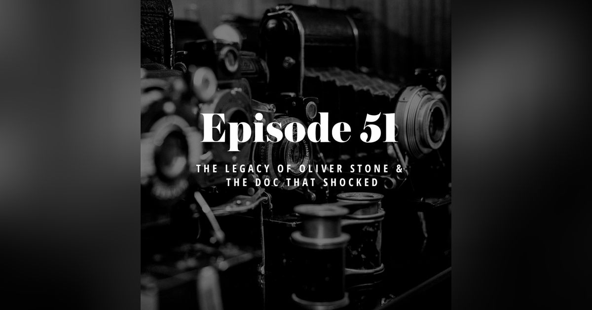 Episode 51: The Legacy of Oliver Stone & the Doc that Shocked