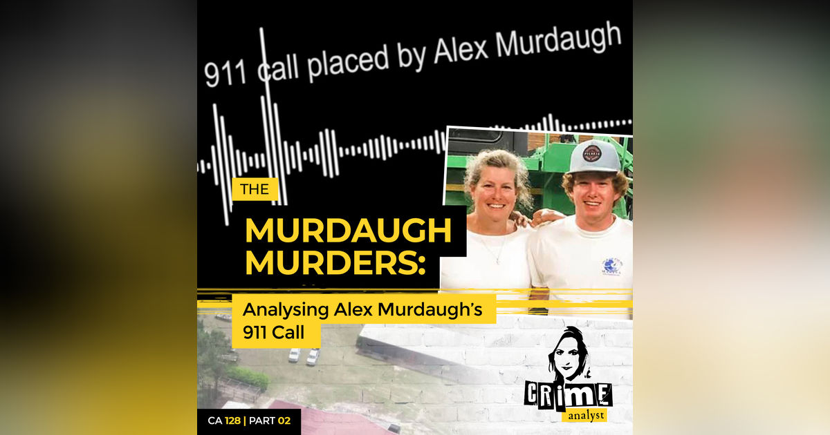 Ep 128: The Murdaugh Murders: Analyzing Alex Murdaugh’s 911 Call, Part 2
