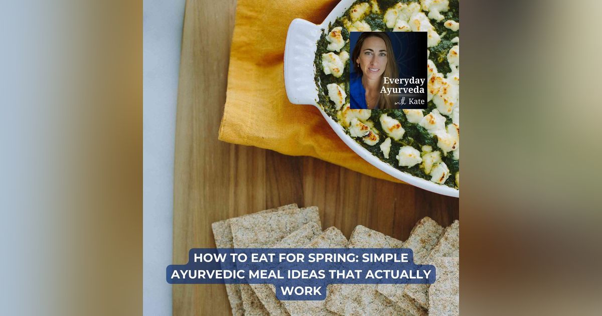 79. How To Eat For Spring: Simple Ayurvedic Meal Ideas That Actually Work