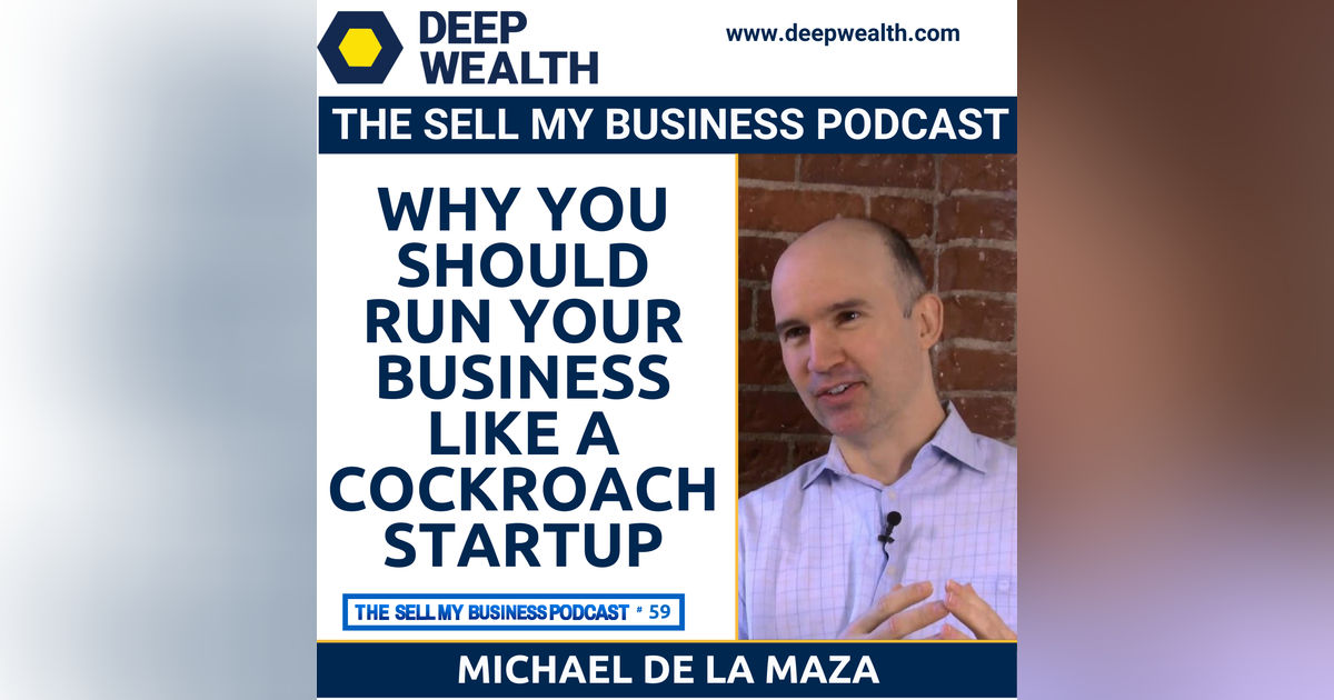Why You Should Run Your Business Like A Cockroach Startup According To Successful Entrepreneur and Investor Michael de la Maza (#59)