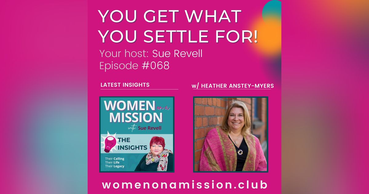 #068: Looking back on “You Get What You Settle For!” with Heather Anstey-Myers