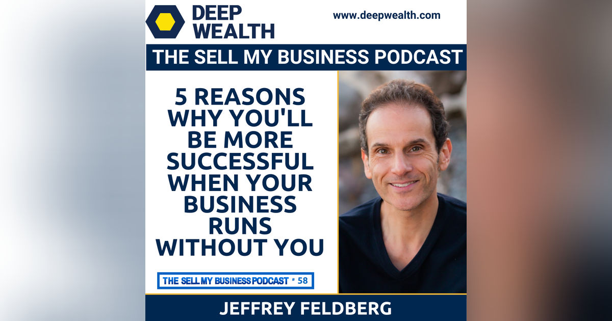 5 Reasons Why You'll Be More Successful When Your Business Runs Without You (#58)