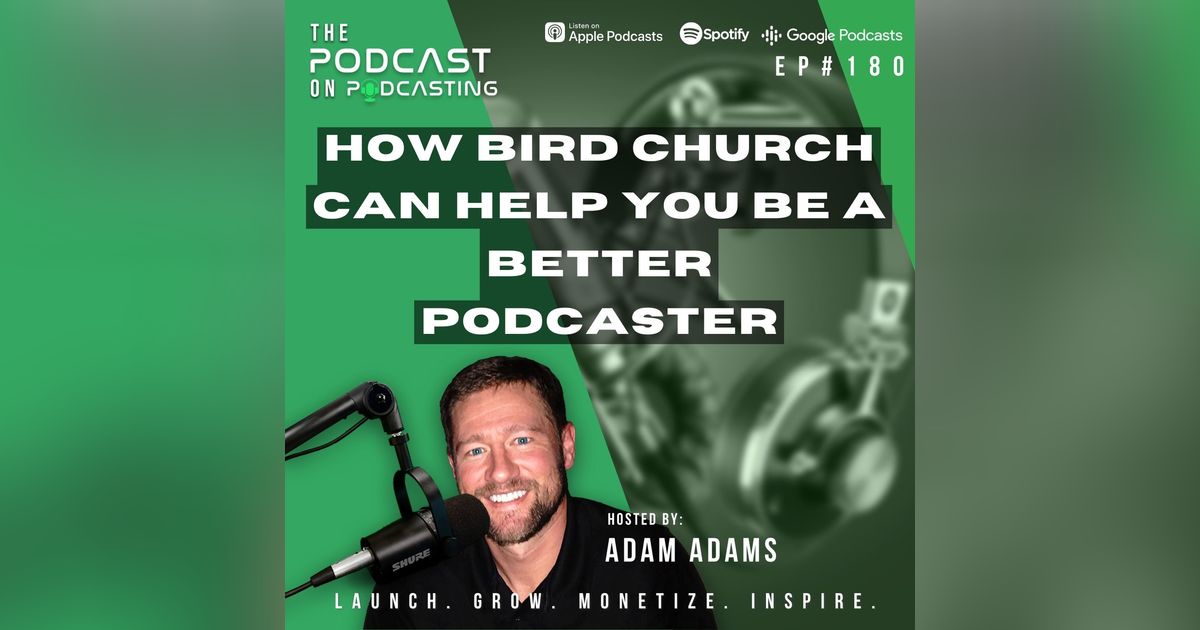 Ep180: How Bird Church Can Help You Be A Better Podcaster Ep180: How Bird Church Can Help You Be A Better Podcaster