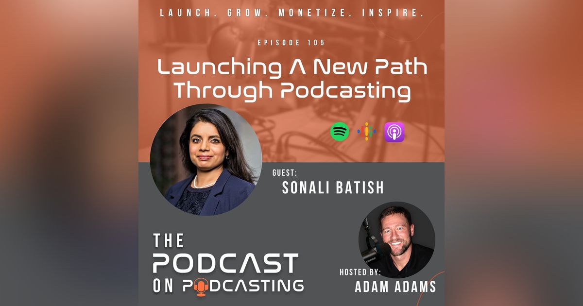 Ep105: Launching A New Path Through Podcasting - Sonali Batish Ep105: Launching A New Path Through Podcasting - Sonali Batish