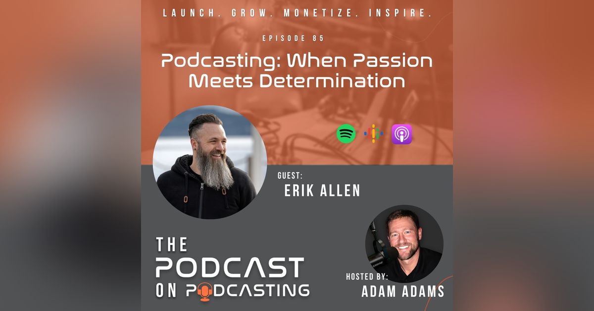 Ep85: Podcasting: When Passion Meets Determination - Erik Allen Ep85: Podcasting: When Passion Meets Determination - Erik Allen