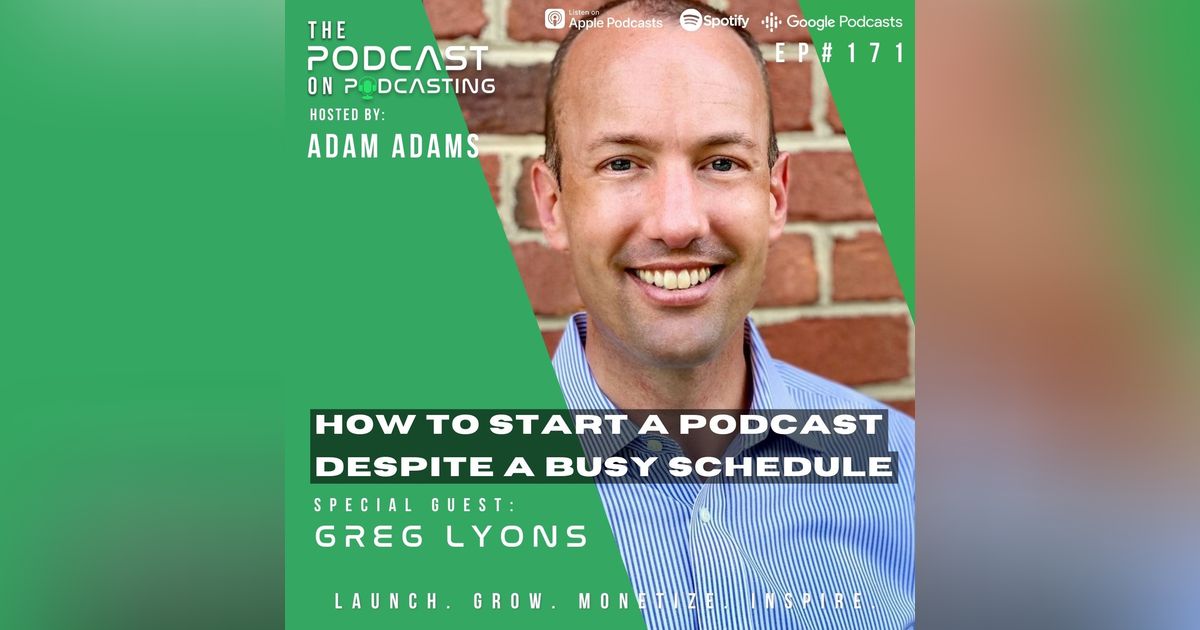 Ep171: How To Start A Podcast Despite A Busy Schedule - Greg Lyons
