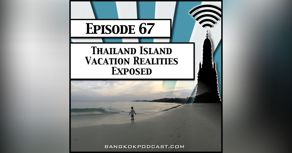 Thailand Island Vacation Realities Exposed [Season 2, Episode 67]