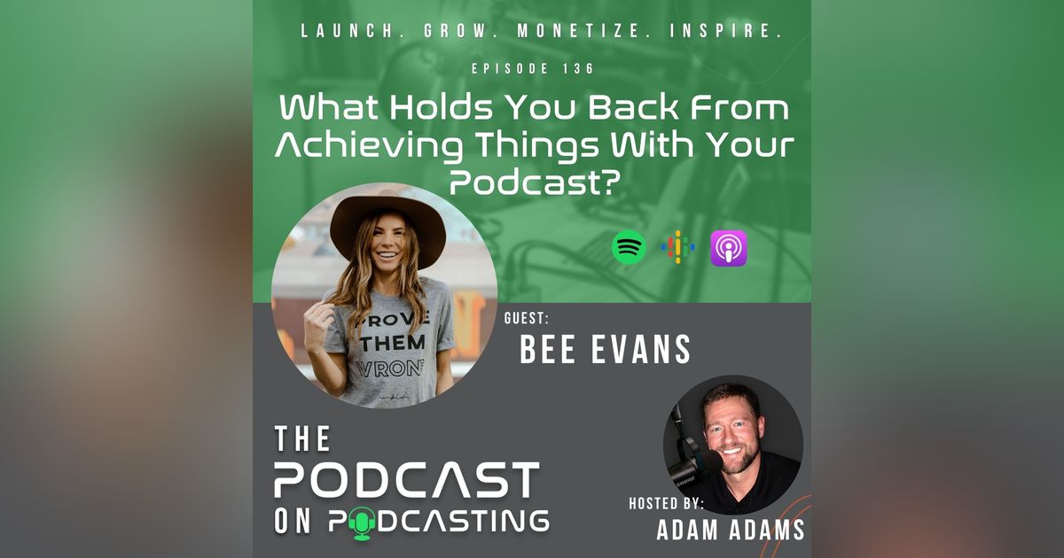 Ep136: What Holds You Back From Achieving Things With Your Podcast? - Bee Evans Ep136: What Holds You Back From Achieving Things With Your Podcast? - Bee Evans